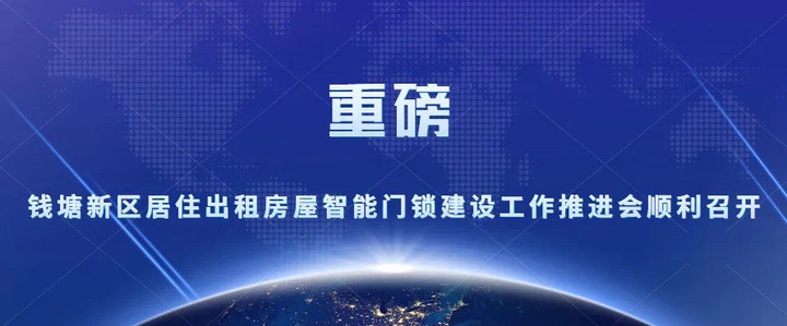 重磅！錢塘新區(qū)居住出租房屋智能門鎖建設(shè)工作推進會順利召開